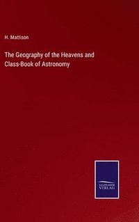 bokomslag The Geography of the Heavens and Class-Book of Astronomy
