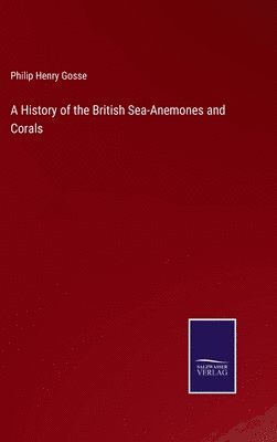 bokomslag A History of the British Sea-Anemones and Corals