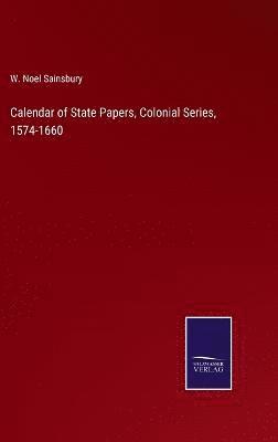 Calendar of State Papers, Colonial Series, 1574-1660 1