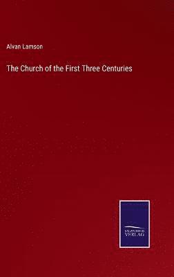 The Church of the First Three Centuries 1