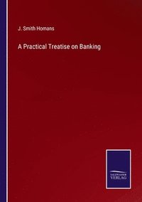 bokomslag A Practical Treatise on Banking