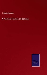 bokomslag A Practical Treatise on Banking