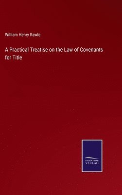 William Henry Rawle - Practical Treatise on the Law of Covenants for Title, Inbunden