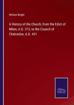 bokomslag A History of the Church, from the Edict of Milan, A.D. 313, to the Council of Chalcedon, A.D. 451