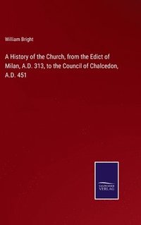 bokomslag A History of the Church, from the Edict of Milan, A.D. 313, to the Council of Chalcedon, A.D. 451