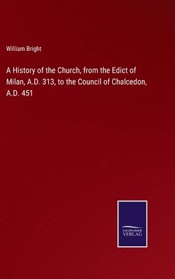 bokomslag History of the Church, from the Edict of Milan, A.D. 313, to the Council of Chalcedon, A.D. 451
