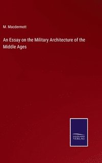 bokomslag An Essay on the Military Architecture of the Middle Ages