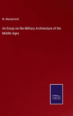 M Macdermott, M. Macdermott - Essay on the Military Architecture of the Middle Ages, Inbunden