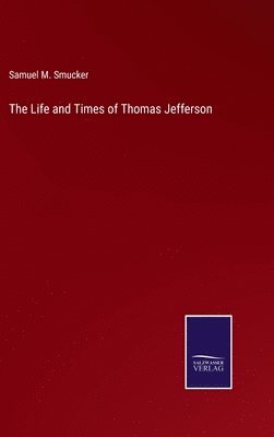 Samuel M Smucker, Samuel M. Smucker - Life and Times of Thomas Jefferson, Inbunden