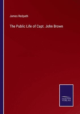 The Public Life of Capt. John Brown 1