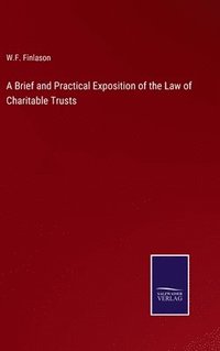 bokomslag A Brief and Practical Exposition of the Law of Charitable Trusts