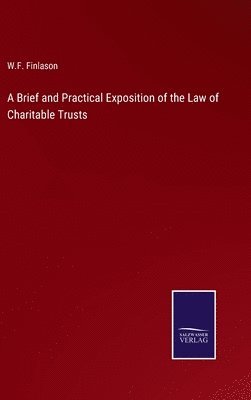 bokomslag A Brief and Practical Exposition of the Law of Charitable Trusts