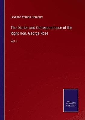 The Diaries and Correspondence of the Right Hon. George Rose 1