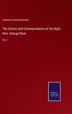 The Diaries and Correspondence of the Right Hon. George Rose 1