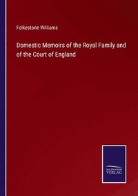 bokomslag Domestic Memoirs of the Royal Family and of the Court of England