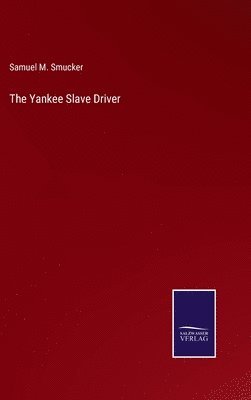 Samuel M Smucker, Samuel M. Smucker - Yankee Slave Driver, Inbunden