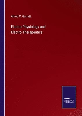 Alfred C Garratt, Alfred C. Garratt - Electro-Physiology and Electro-Therapeutics, Häftad
