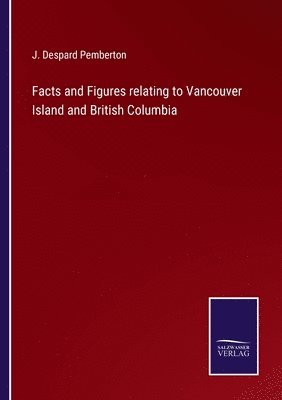 bokomslag Facts and Figures relating to Vancouver Island and British Columbia