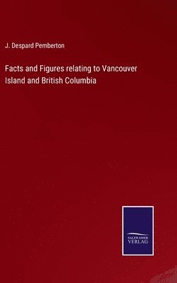 bokomslag Facts and Figures relating to Vancouver Island and British Columbia