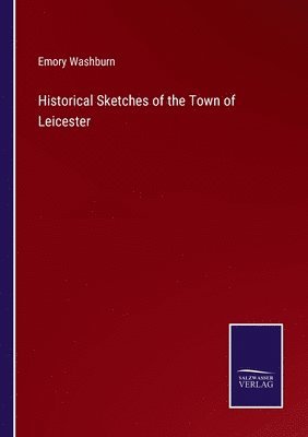 Emory Washburn - Historical Sketches of the Town of Leicester, Häftad