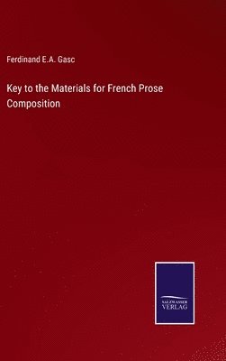 Ferdinand E a Gasc, Ferdinand E. a. Gasc, Ferdinand E.A. Gasc, Ferdinand E. A. Gasc - Key to the Materials for French Prose Composition, Inbunden