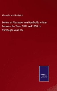 bokomslag Letters of Alexander von Humboldt, written between the Years 1827 and 1858, to Varnhagen von Ense