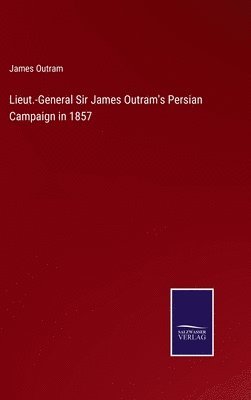 bokomslag Lieut.-General Sir James Outram's Persian Campaign in 1857