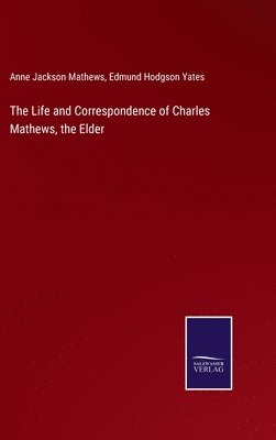 bokomslag The Life and Correspondence of Charles Mathews, the Elder