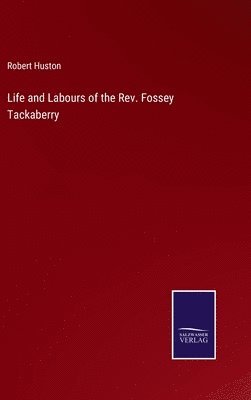 bokomslag Life and Labours of the Rev. Fossey Tackaberry