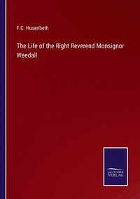 bokomslag The Life of the Right Reverend Monsignor Weedall