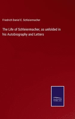 Friedrich Daniel E Schleiermacher, Friedrich Daniel E. Schleiermacher - Life of Schleiermacher, as unfolded in his Autobiography and Letters, Inbunden