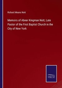 bokomslag Memoirs of Abner Kingman Nott, Late Pastor of the First Baptist Church in the City of New York