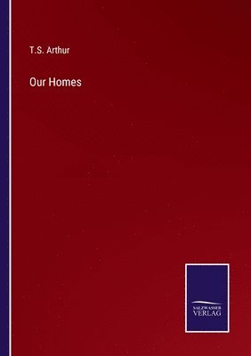 T S Arthur, T. S. Arthur, T.S. Arthur - Our Homes, Häftad