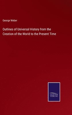 Outlines of Universal History from the Creation of the World to the Present Time 1