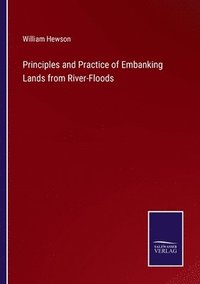 bokomslag Principles and Practice of Embanking Lands from River-Floods
