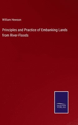 bokomslag Principles and Practice of Embanking Lands from River-Floods