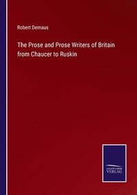 bokomslag The Prose and Prose Writers of Britain from Chaucer to Ruskin