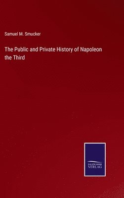 Public and Private History of Napoleon the Third