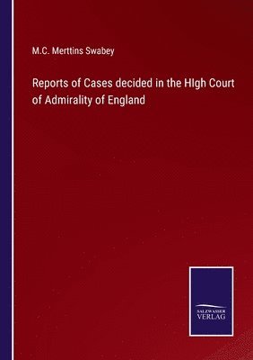 Reports of Cases decided in the HIgh Court of Admirality of England 1