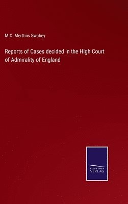 Reports of Cases decided in the HIgh Court of Admirality of England 1