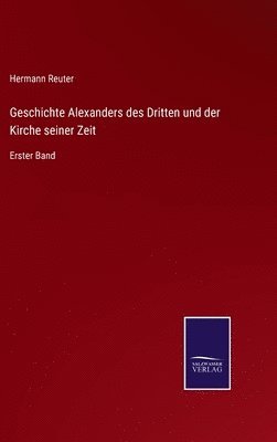 Geschichte Alexanders des Dritten und der Kirche seiner Zeit 1