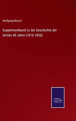 Supplementband zu der Geschichte der letzten 40 Jahre (1816-1856) 1