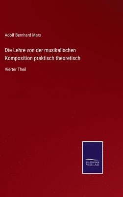 Lehre von der musikalischen Komposition praktisch theoretisch