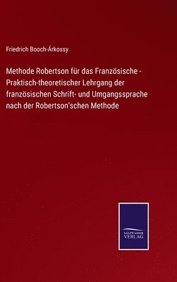 Friedrich Booch-Árkossy - Methode Robertson für das Französische - Praktisch-theoretischer Lehrgang der französischen Schrift- und Umgangssprache nach der Robertson'schen Methode, Inbunden