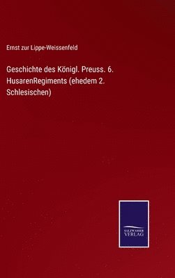 bokomslag Geschichte des Knigl. Preuss. 6. HusarenRegiments (ehedem 2. Schlesischen)