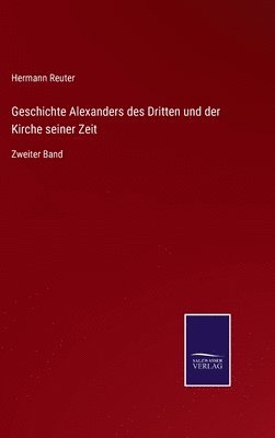 Geschichte Alexanders des Dritten und der Kirche seiner Zeit 1