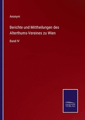 Berichte und Mittheilungen des Alterthums-Vereines zu Wien 1