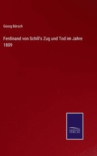 bokomslag Ferdinand von Schill's Zug und Tod im Jahre 1809