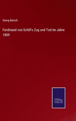 bokomslag Ferdinand von Schill's Zug und Tod im Jahre 1809