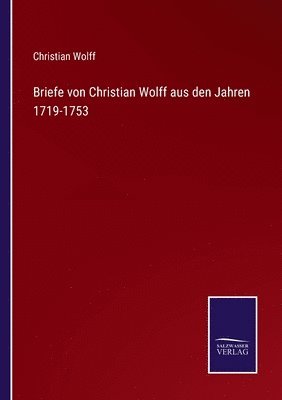 Briefe von Christian Wolff aus den Jahren 1719-1753